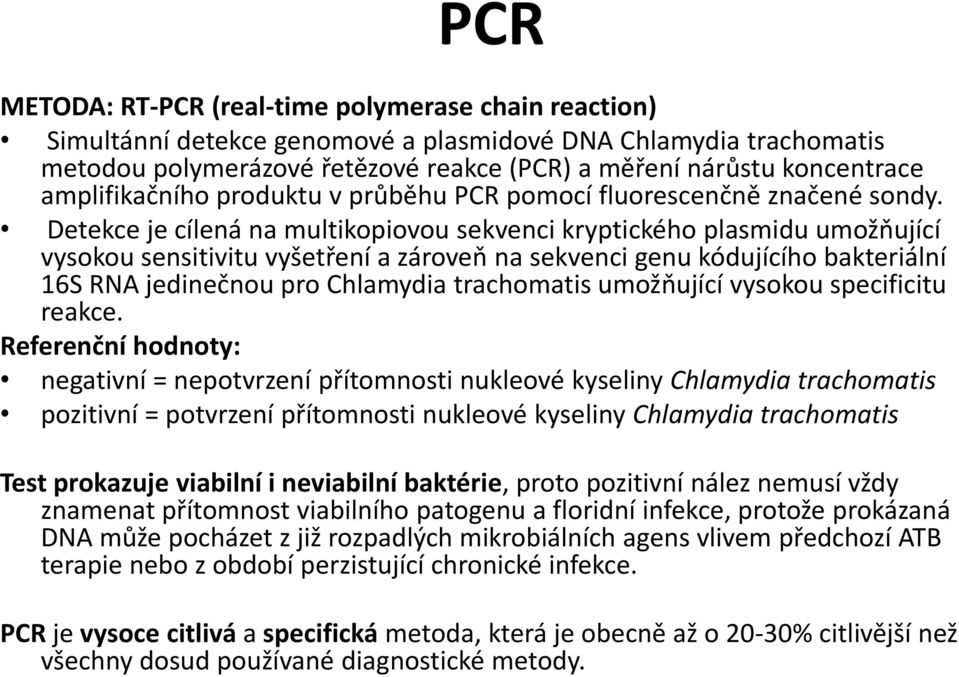Detekce je cílená na multikopiovou sekvenci kryptického plasmidu umožňující vysokou sensitivitu vyšetření a zároveň na sekvenci genu kódujícího bakteriální 16S RNA jedinečnou pro Chlamydia