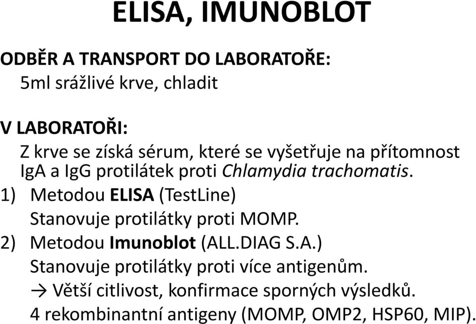 1) Metodou ELISA (TestLine) Stanovuje protilátky proti MOMP. 2) Metodou Imunoblot (ALL.DIAG S.A.) Stanovuje protilátky proti více antigenům.