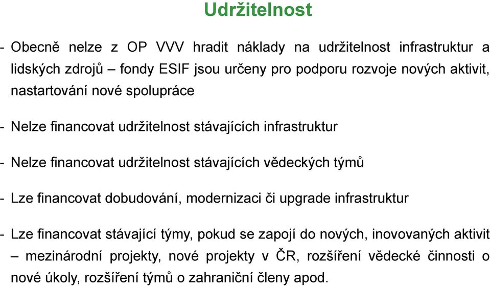 stávajících vědeckých týmů - Lze financovat dobudování, modernizaci či upgrade infrastruktur - Lze financovat stávající týmy, pokud se zapojí