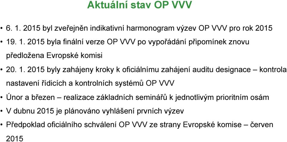 a březen realizace základních seminářů k jednotlivým prioritním osám V dubnu 2015 je plánováno vyhlášení prvních výzev Předpoklad