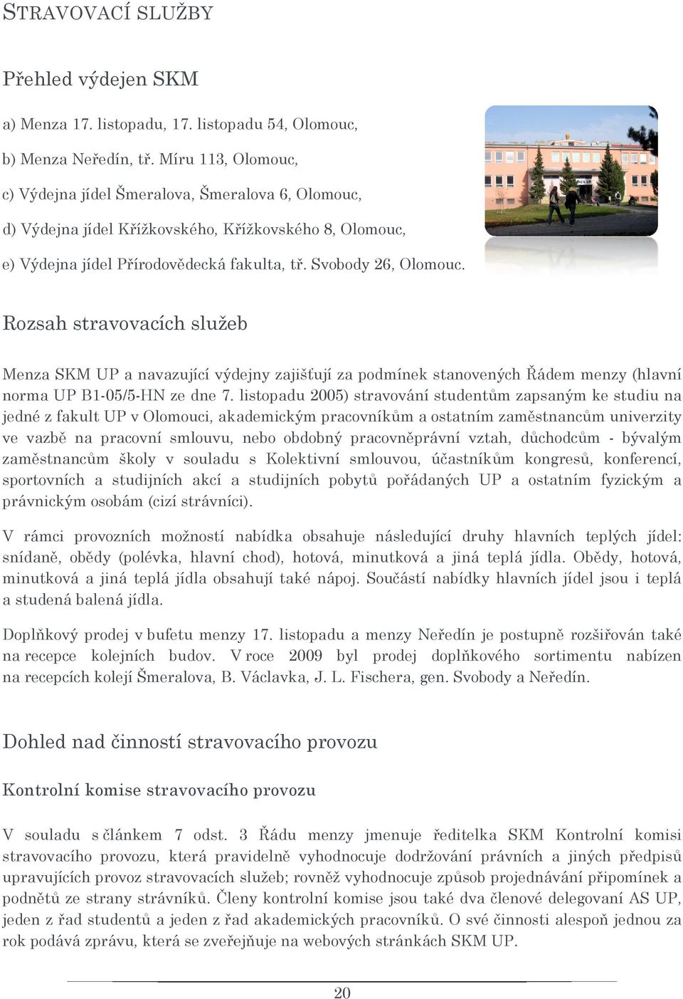 Rozsah stravovacích služeb Menza SKM UP a navazující výdejny zajišťují za podmínek stanovených Řádem menzy (hlavní norma UP B1-05/5-HN ze dne 7.