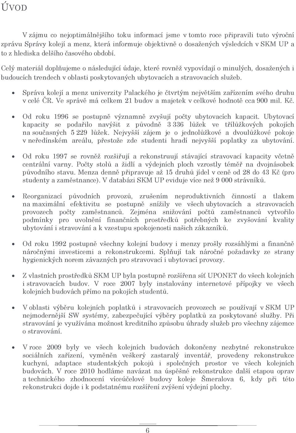 Správa kolejí a menz univerzity Palackého je čtvrtým největším zařízením svého druhu v celé ČR. Ve správě má celkem 21 budov a majetek v celkové hodnotě cca 900 mil. Kč.