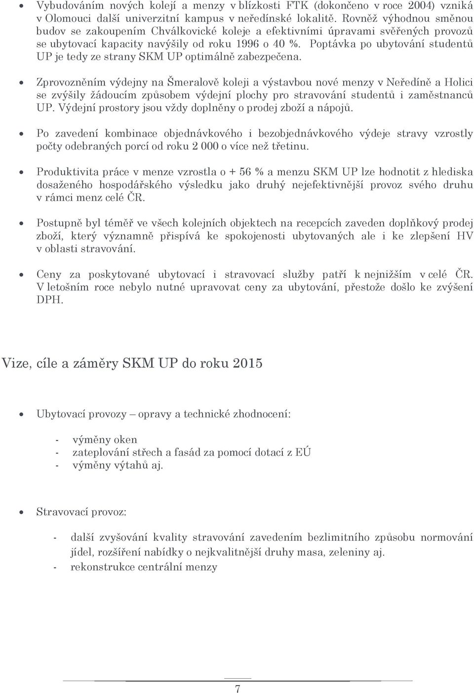 Poptávka po ubytování studentů UP je tedy ze strany SKM UP optimálně zabezpečena.