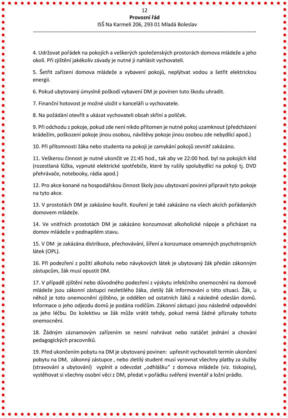 Finanční hotovost je možné uložit v kanceláři u vychovatele. 8. Na požádání otevřít a ukázat vychovateli obsah skříní a poliček. 9.