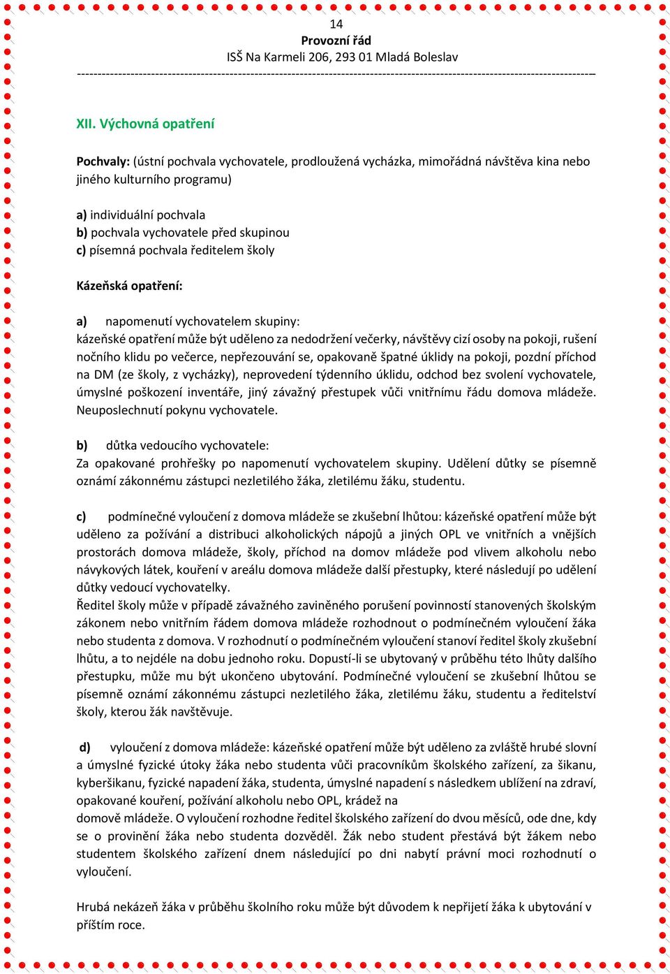 c) písemná pochvala ředitelem školy Kázeňská opatření: a) napomenutí vychovatelem skupiny: kázeňské opatření může být uděleno za nedodržení večerky, návštěvy cizí osoby na pokoji, rušení nočního