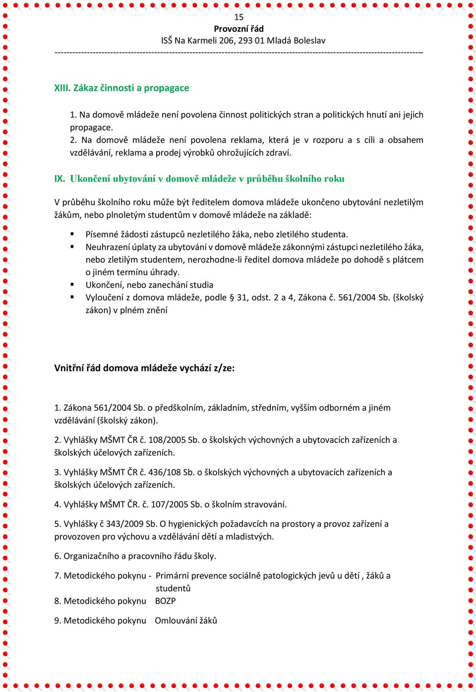 Ukončení ubytování v domově mládeže v průběhu školního roku V průběhu školního roku může být ředitelem domova mládeže ukončeno ubytování nezletilým žákům, nebo plnoletým studentům v domově mládeže na