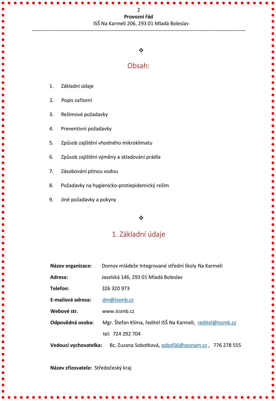 Základní údaje Název organizace: Adresa: Domov mládeže Integrované střední školy Na Karmeli Jaselská 146, 293 01 Mladá Boleslav Telefon: 326 320 973 E-mailová adresa: Webové