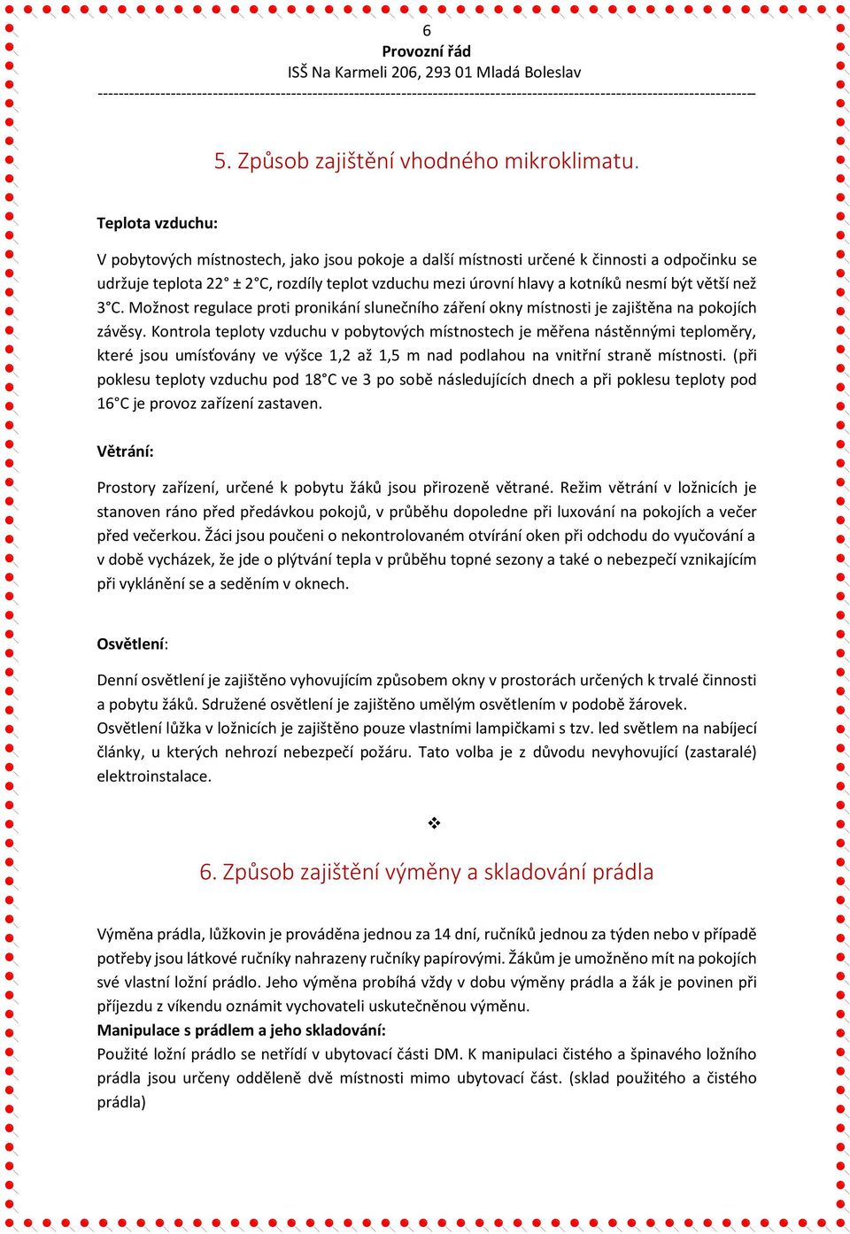 větší než 3 C. Možnost regulace proti pronikání slunečního záření okny místnosti je zajištěna na pokojích závěsy.