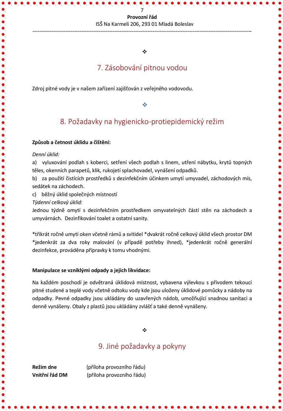 okenních parapetů, klik, rukojetí splachovadel, vynášení odpadků. b) za použití čistících prostředků s dezinfekčním účinkem umytí umyvadel, záchodových mís, sedátek na záchodech.