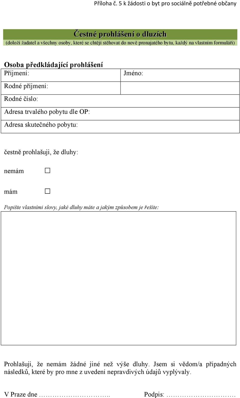 předkládající prohlášení Příjmení: Rodné příjmení: Rodné číslo: Adresa trvalého pobytu dle OP: Adresa skutečného pobytu: Jméno: čestně