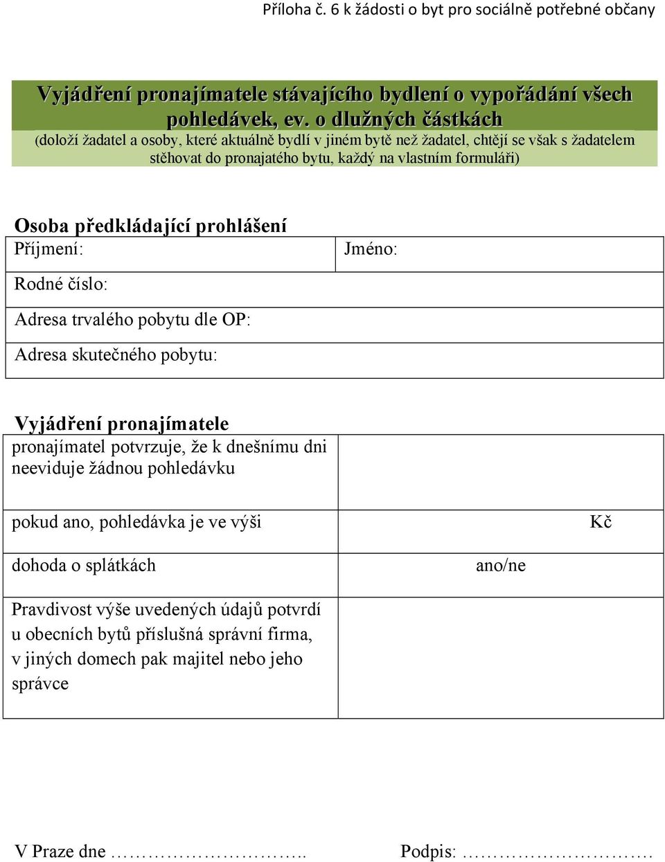 předkládající prohlášení Příjmení: Rodné číslo: Adresa trvalého pobytu dle OP: Adresa skutečného pobytu: Jméno: Vyjádření pronajímatele pronajímatel potvrzuje, že k dnešnímu dni