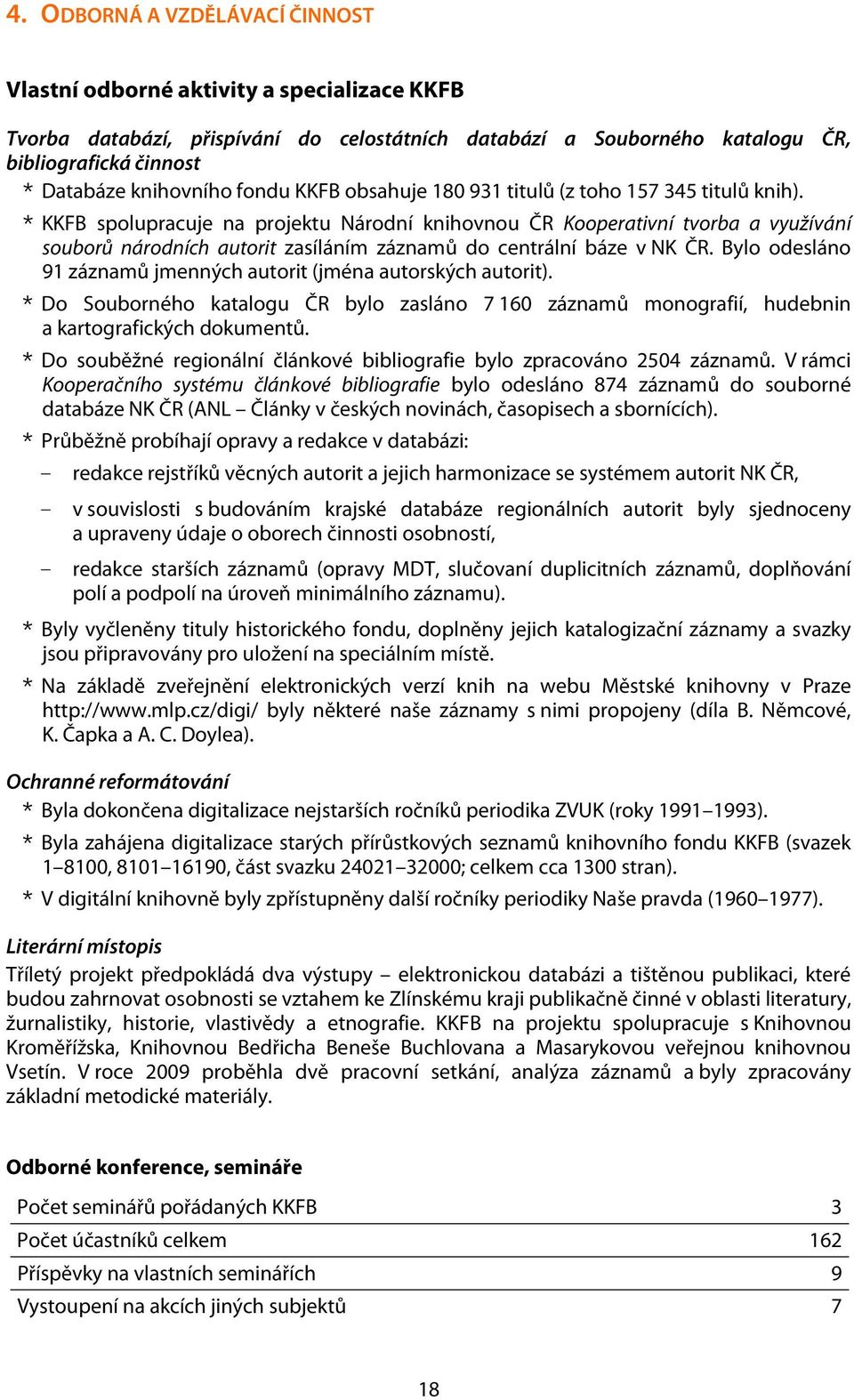 * KKFB spolupracuje na projektu Národní knihovnou ČR Kooperativní tvorba a využívání souborů národních autorit zasíláním záznamů do centrální báze v NK ČR.