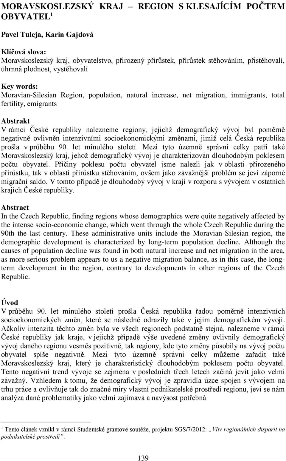 regiony, jejichž demografický vývoj byl poměrně negativně ovlivněn intenzivními socioekonomickými změnami, jimiž celá Česká republika prošla v průběhu 90. let minulého století.