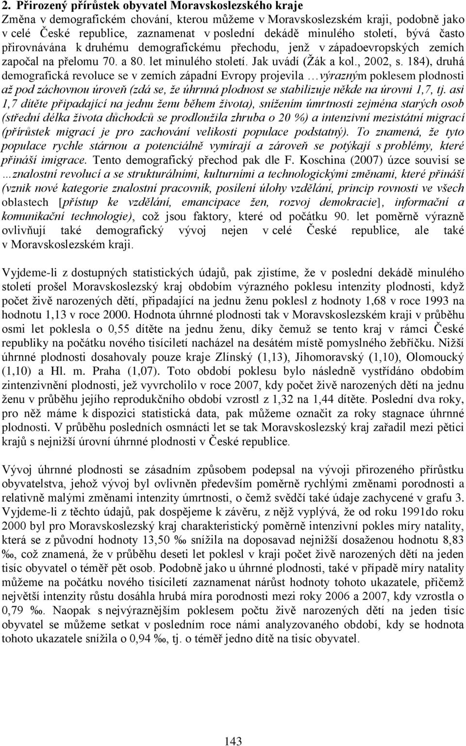 184), druhá demografická revoluce se v zemích západní Evropy projevila výrazným poklesem plodnosti až pod záchovnou úroveň (zdá se, že úhrnná plodnost se stabilizuje někde na úrovni 1,7, tj.