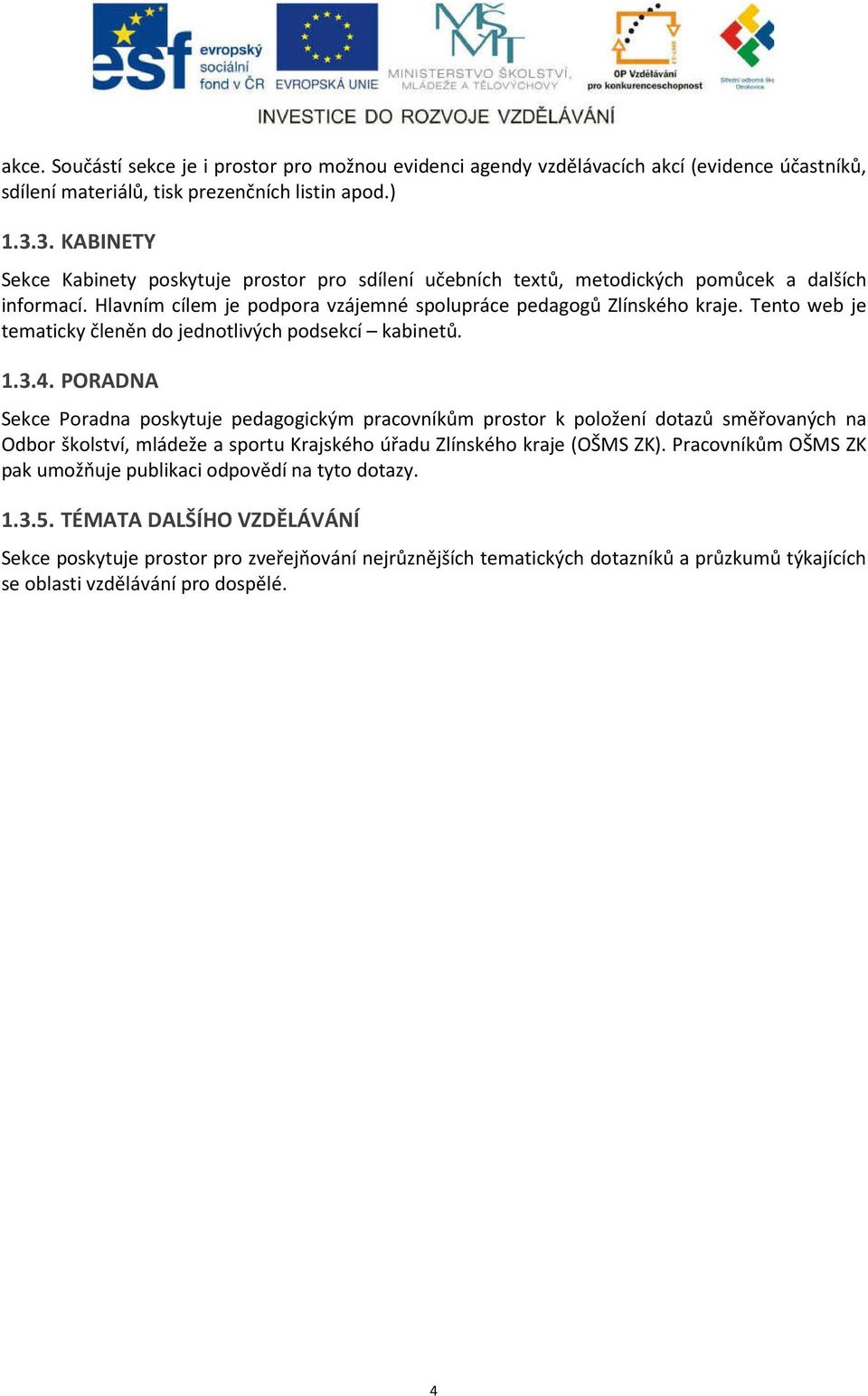 Tento web je tematicky členěn do jednotlivých podsekcí kabinetů. 1.3.4.