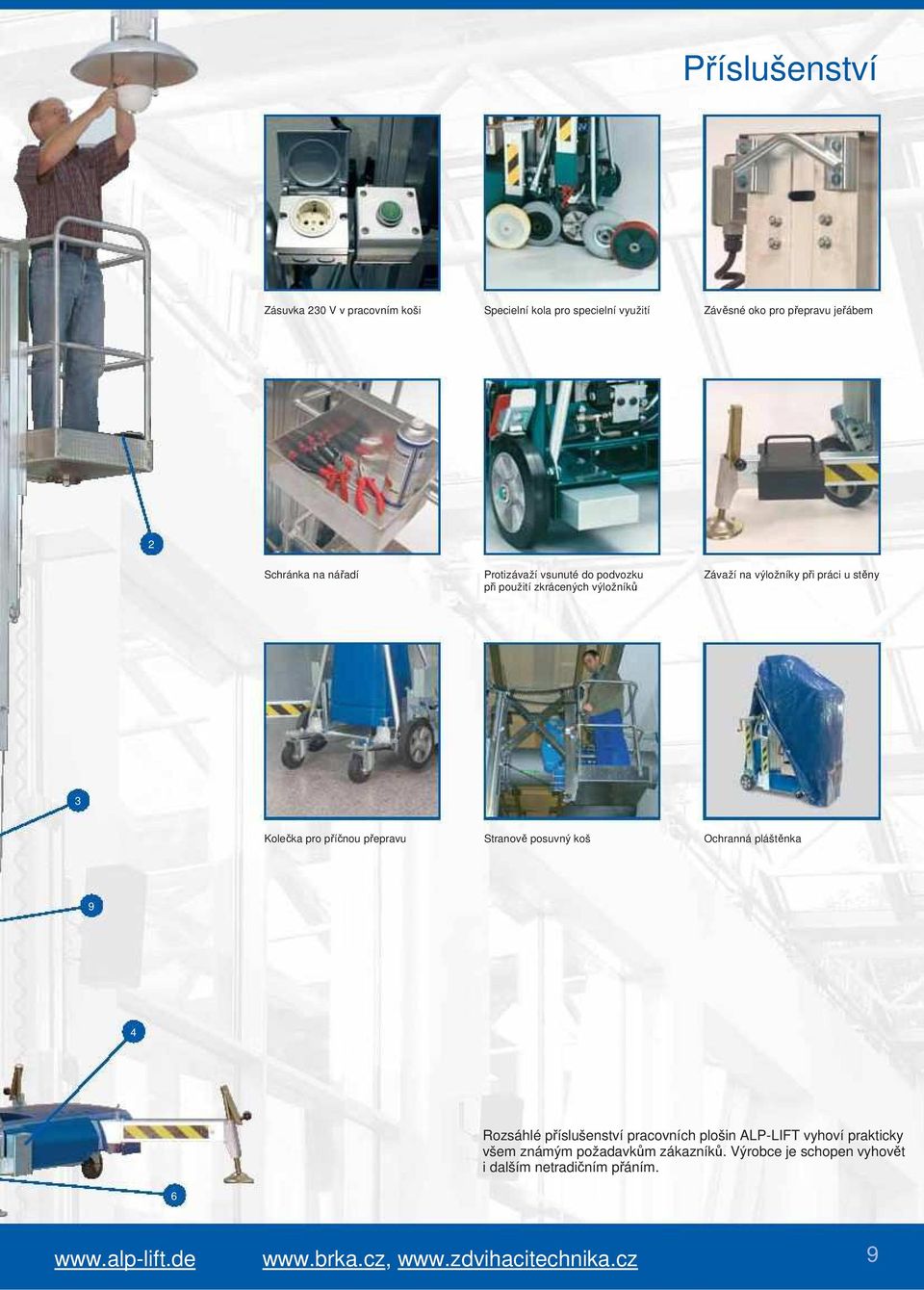 příčnou přepravu Stranově posuvný koš Ochranná pláštěnka 9 4 Rozsáhlé příslušenství pracovních plošin ALPLIFT vyhoví prakticky