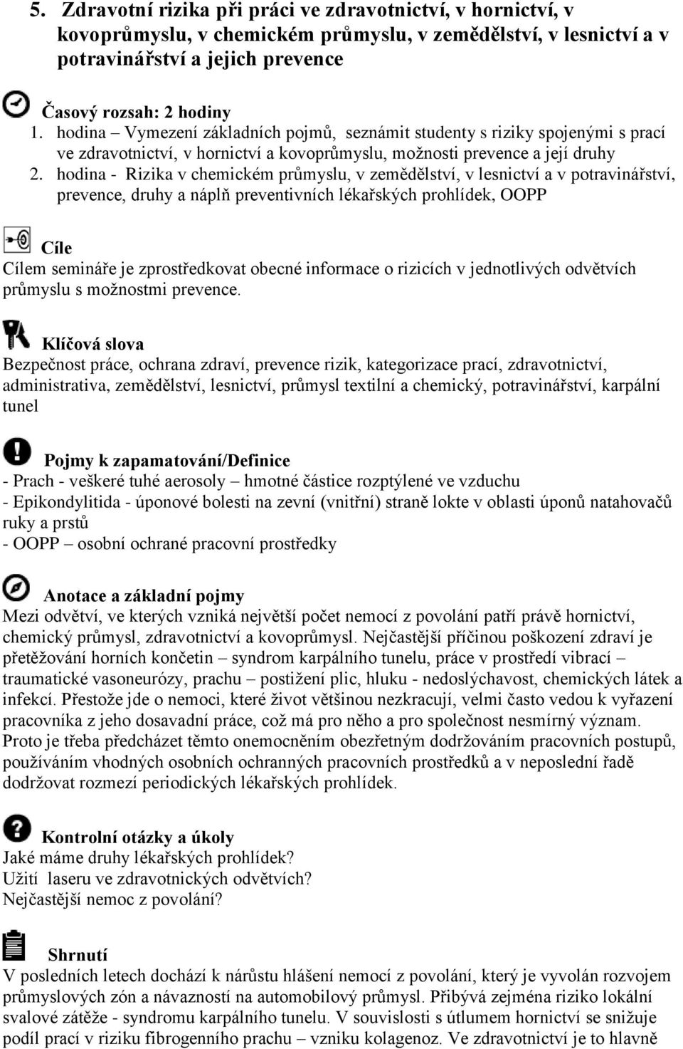 hodina - Rizika v chemickém průmyslu, v zemědělství, v lesnictví a v potravinářství, prevence, druhy a náplň preventivních lékařských prohlídek, OOPP Cíle Cílem semináře je zprostředkovat obecné