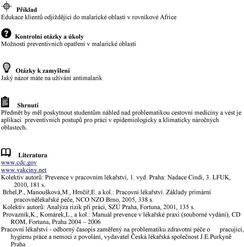 oblastech. Literatura www.cdc.gov www.vakciny.net Kolektiv autorů: Prevence v pracovním lékařství, 1. vyd. Praha: Nadace Cindi, 3. LFUK, 2010, 181 s. Brhel,P., Manoušková,M., Hrnčíř,E. a kol.