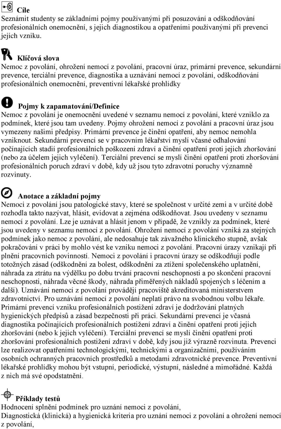 profesionálních onemocnění, preventivní lékařské prohlídky Pojmy k zapamatování/definice Nemoc z povolání je onemocnění uvedené v seznamu nemocí z povolání, které vzniklo za podmínek, které jsou tam