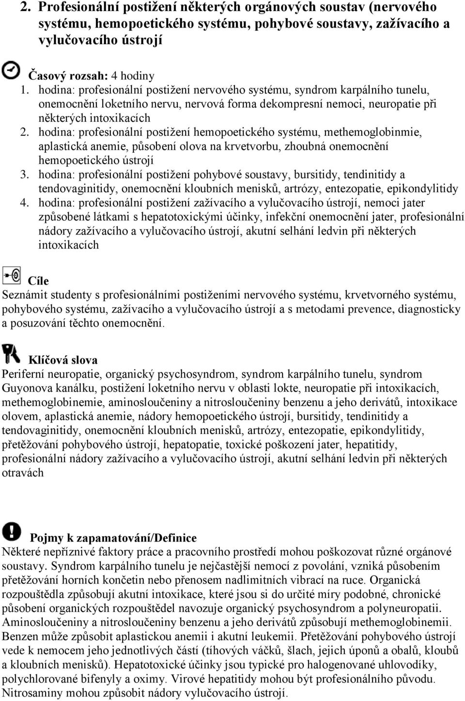 hodina: profesionální postižení hemopoetického systému, methemoglobinmie, aplastická anemie, působení olova na krvetvorbu, zhoubná onemocnění hemopoetického ústrojí 3.