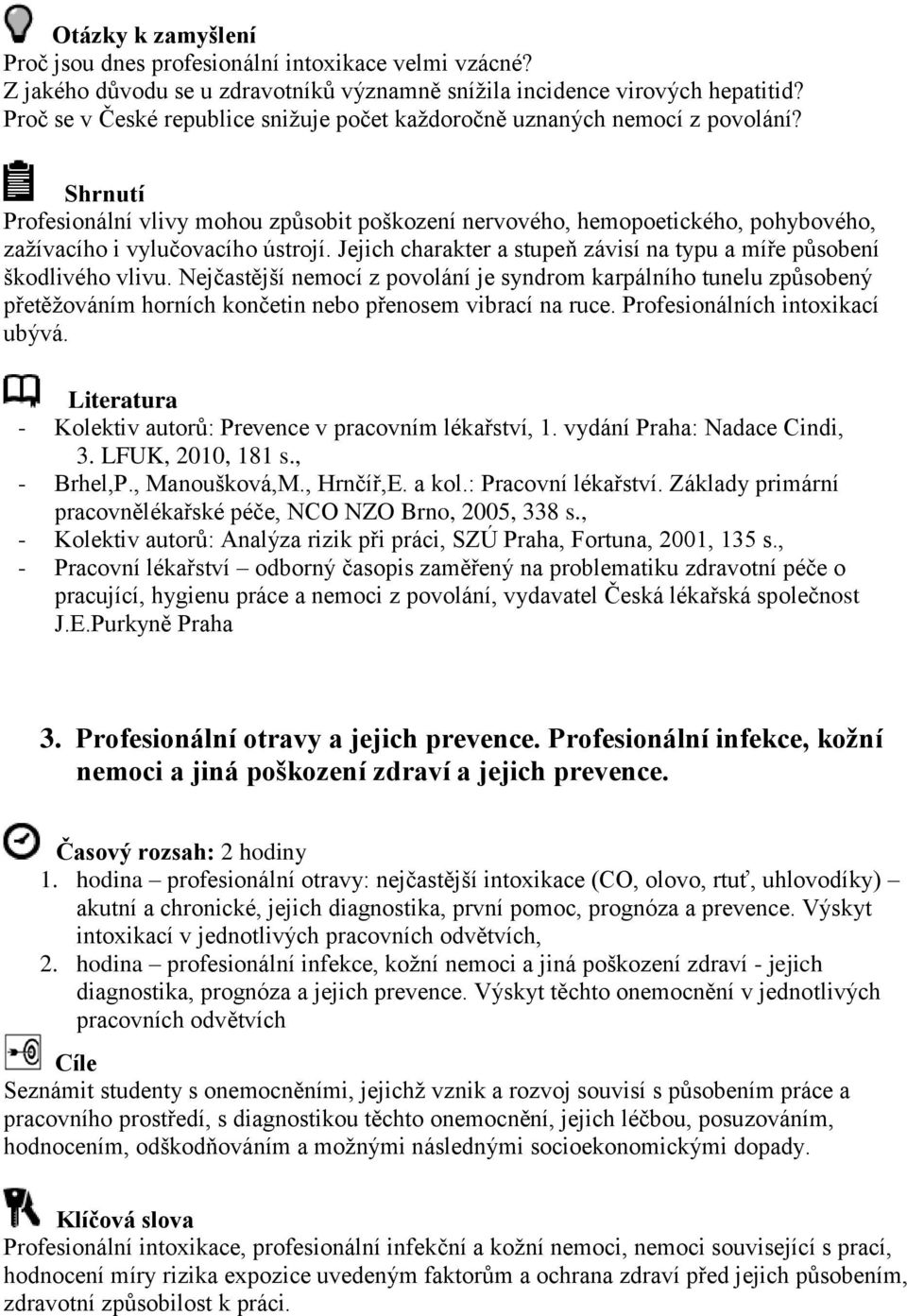 Shrnutí Profesionální vlivy mohou způsobit poškození nervového, hemopoetického, pohybového, zažívacího i vylučovacího ústrojí.