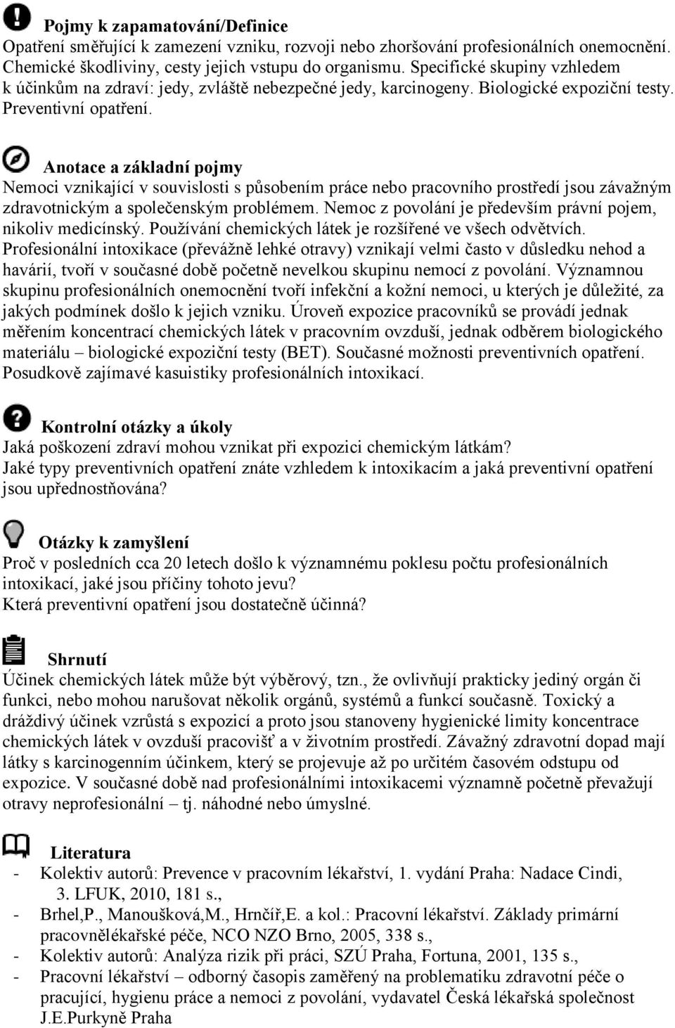 Anotace a základní pojmy Nemoci vznikající v souvislosti s působením práce nebo pracovního prostředí jsou závažným zdravotnickým a společenským problémem.