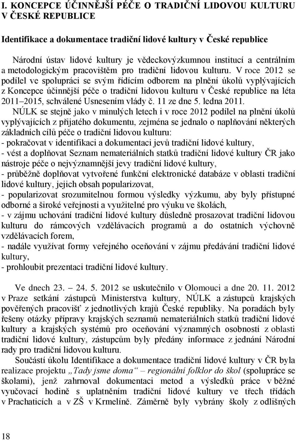 V roce 2012 se podílel ve spolupráci se svým řídícím odborem na plnění úkolů vyplývajících z Koncepce účinnější péče o tradiční lidovou kulturu v České republice na léta 2011 2015, schválené