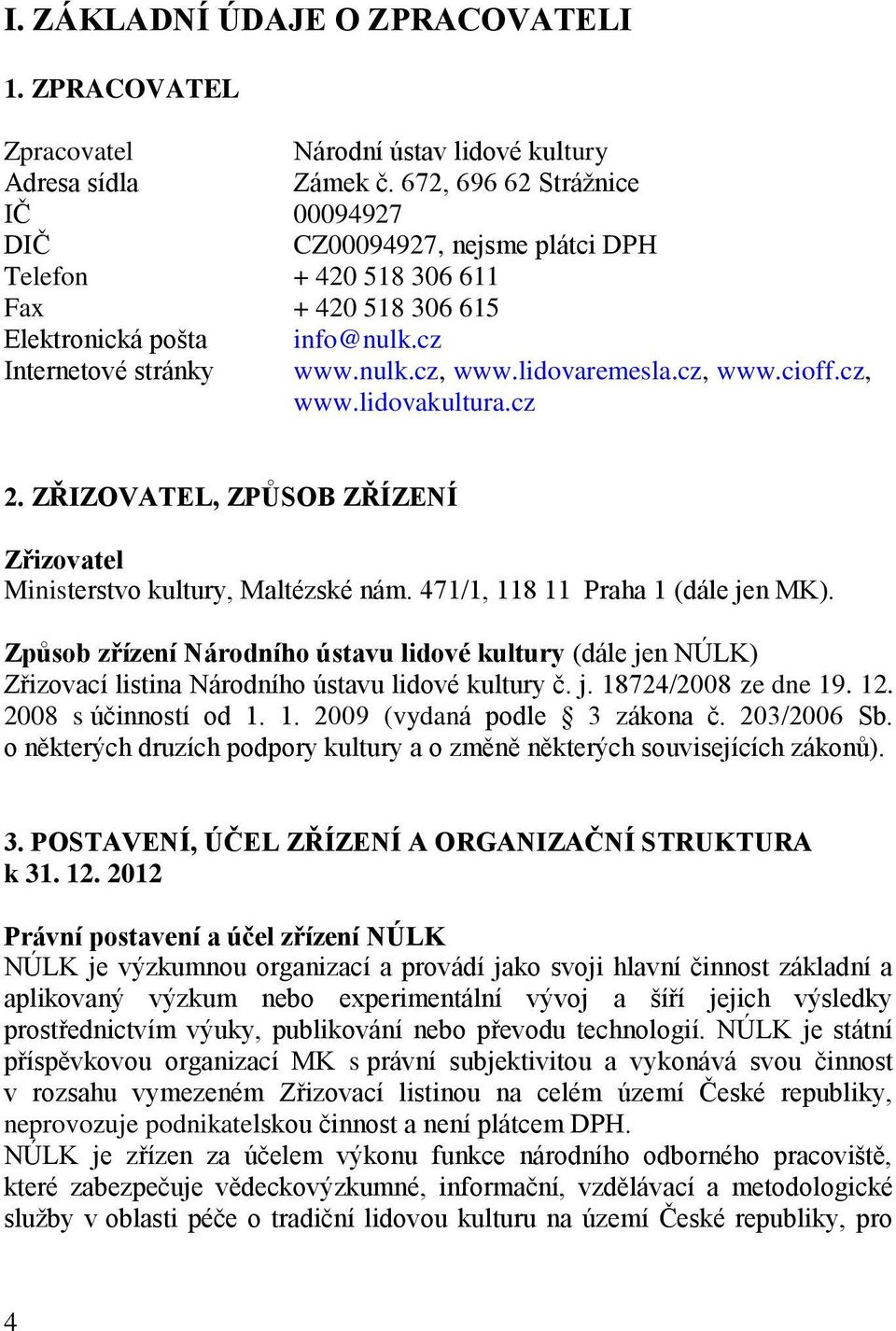 cz, www.cioff.cz, www.lidovakultura.cz 2. ZŘIZOVATEL, ZPŮSOB ZŘÍZENÍ Zřizovatel Ministerstvo kultury, Maltézské nám. 471/1, 118 11 Praha 1 (dále jen MK).