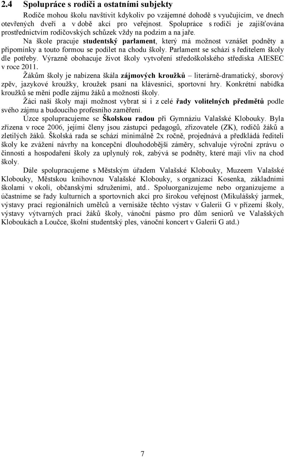 Na škole pracuje studentský parlament, který má možnost vznášet podněty a připomínky a touto formou se podílet na chodu školy. Parlament se schází s ředitelem školy dle potřeby.