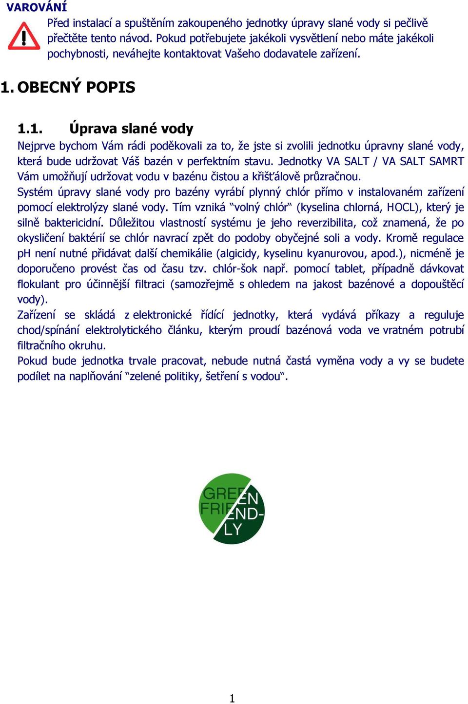 OBECNÝ POPIS 1.1. Úprava slané vody Nejprve bychom Vám rádi poděkovali za to, že jste si zvolili jednotku úpravny slané vody, která bude udržovat Váš bazén v perfektním stavu.