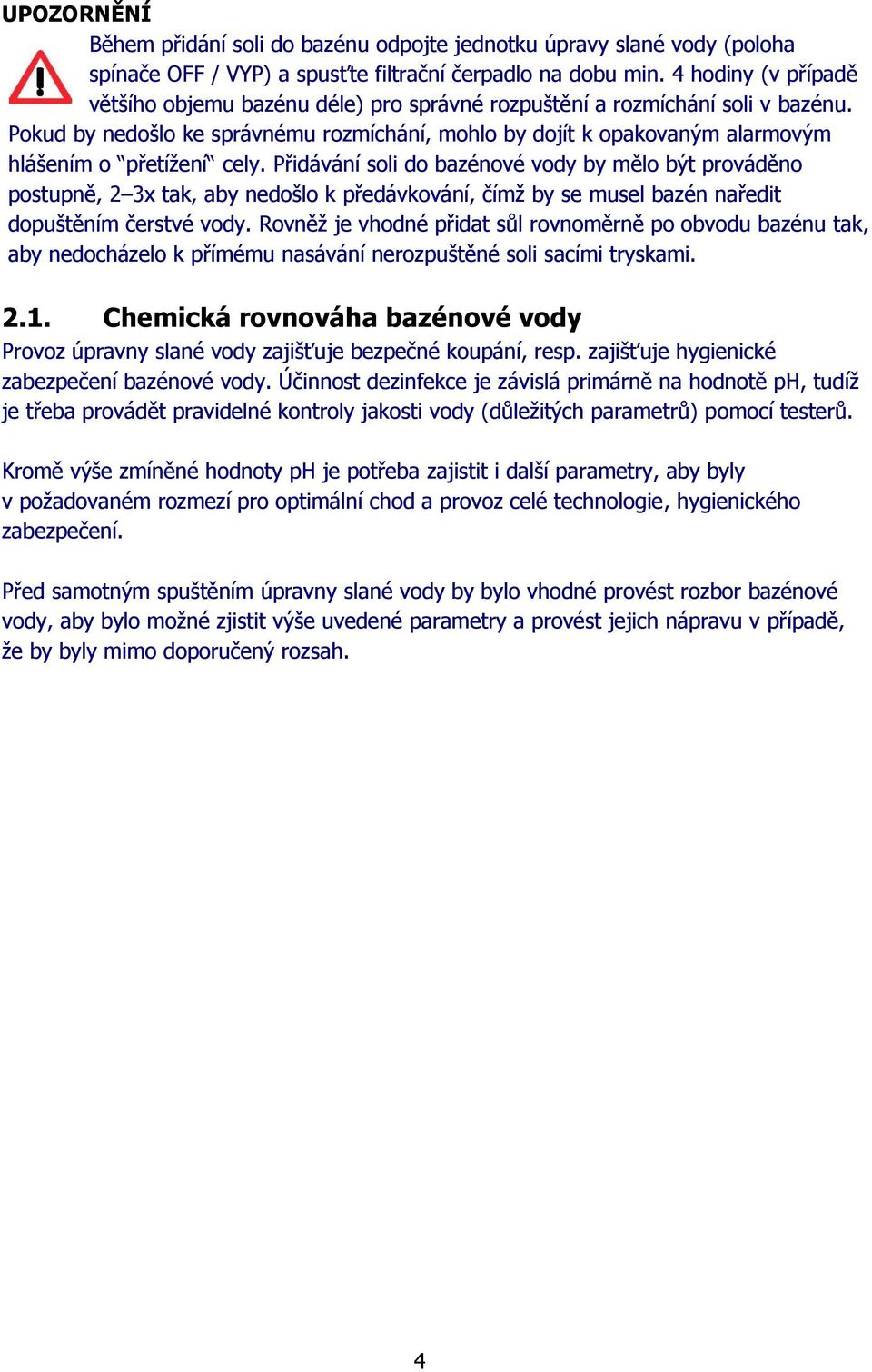Pokud by nedošlo ke správnému rozmíchání, mohlo by dojít k opakovaným alarmovým hlášením o přetížení cely.