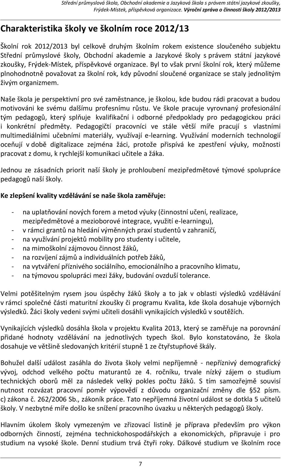 Byl to však první školní rok, který můžeme plnohodnotně považovat za školní rok, kdy původní sloučené organizace se staly jednolitým živým organizmem.