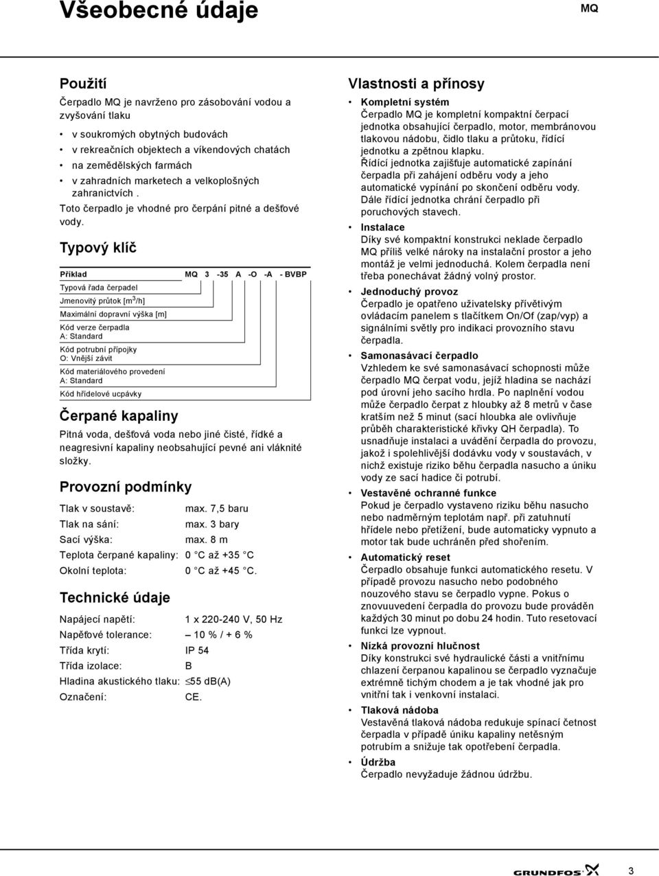 Typový klíč Příklad MQ 3-35 A -O -A - BVBP Typová řada čerpadel Jmenovitý průtok [m 3 /h] Maximální dopravní výška [m] Kód verze čerpadla A: Standard Kód potrubní přípojky O: Vnější závit Kód