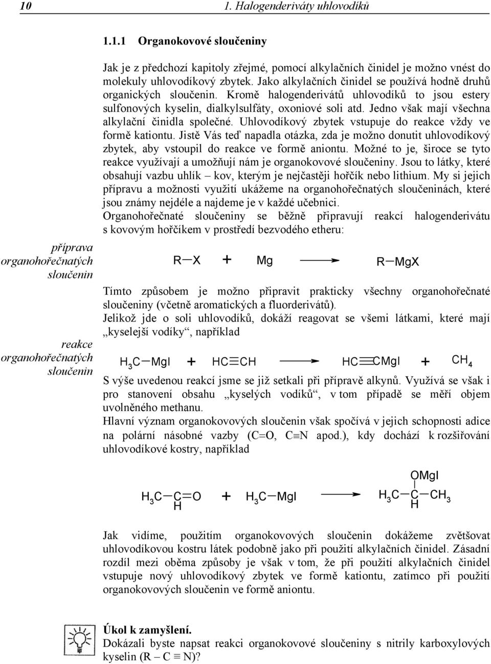 Kromě halogenderivátů uhlovodíků to jsou estery sulfonových kyselin, dialkylsulfáty, oxoniové soli atd. Jedno však mají všechna alkylační činidla společné.