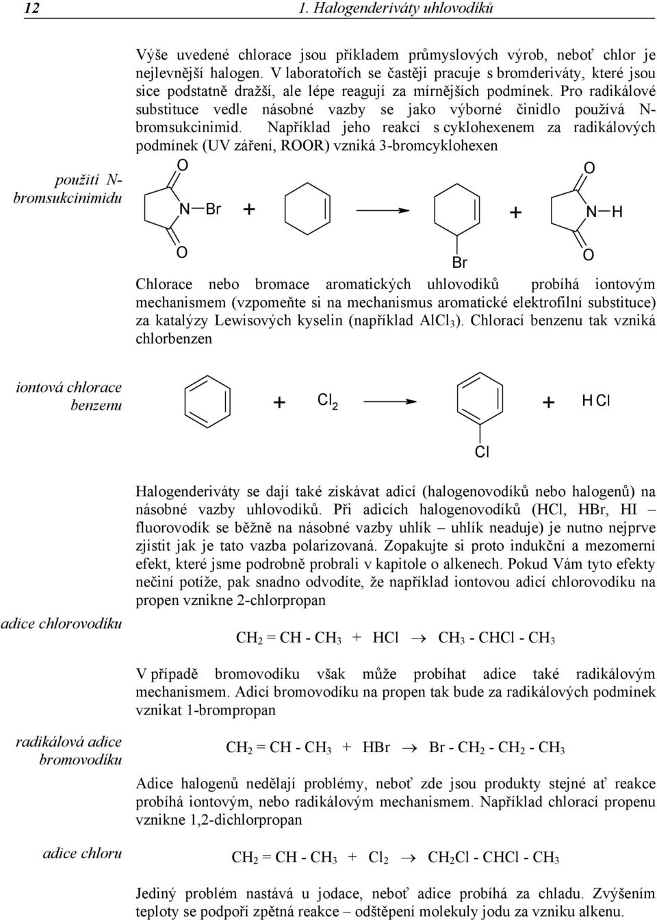 Pro radikálové substituce vedle násobné vazby se jako výborné činidlo používá N- bromsukcinimid.