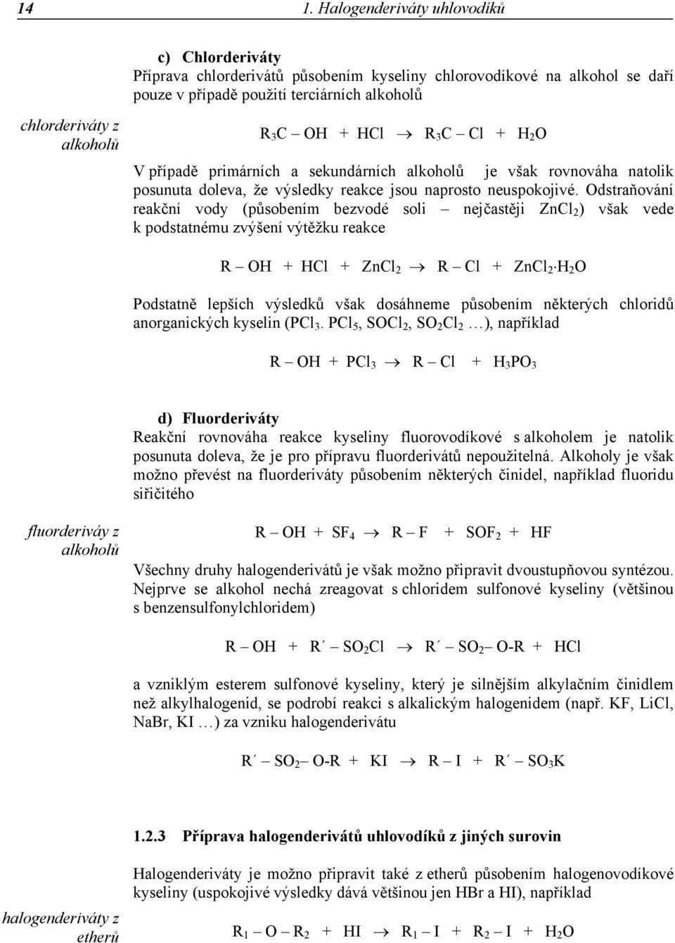 dstraňování reakční vody (působením bezvodé soli nejčastěji Znl 2 ) však vede k podstatnému zvýšení výtěžku reakce l Znl 2 l Znl 2 Podstatně lepších výsledků však dosáhneme působením některých