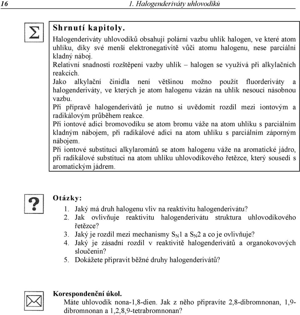 elativní snadnosti rozštěpení vazby uhlík halogen se využívá při alkylačních reakcích.