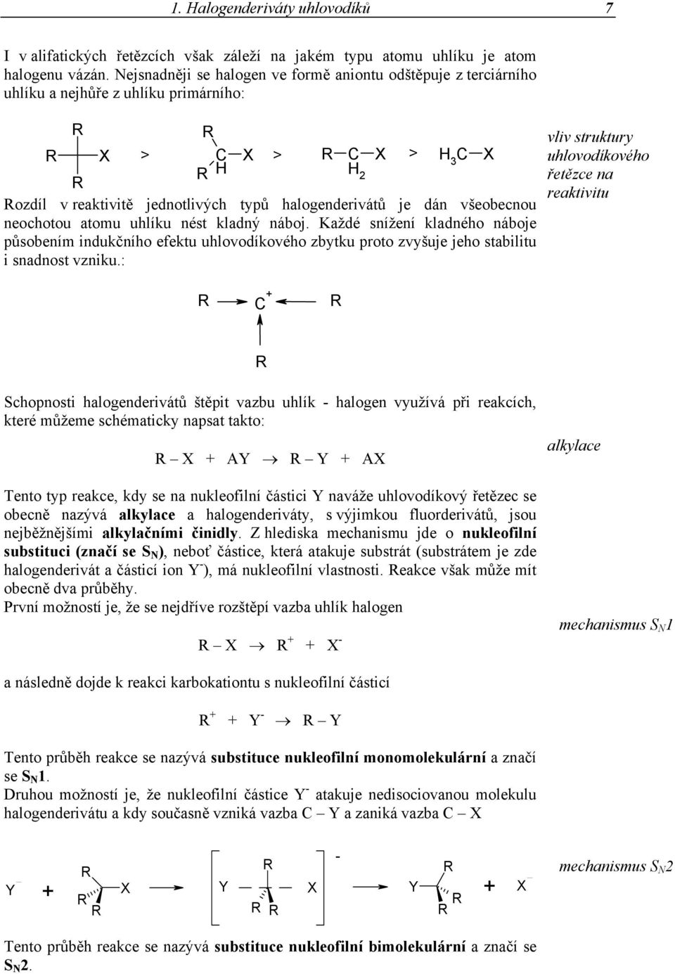 neochotou atomu uhlíku nést kladný náboj. Každé snížení kladného náboje působením indukčního efektu uhlovodíkového zbytku proto zvyšuje jeho stabilitu i snadnost vzniku.