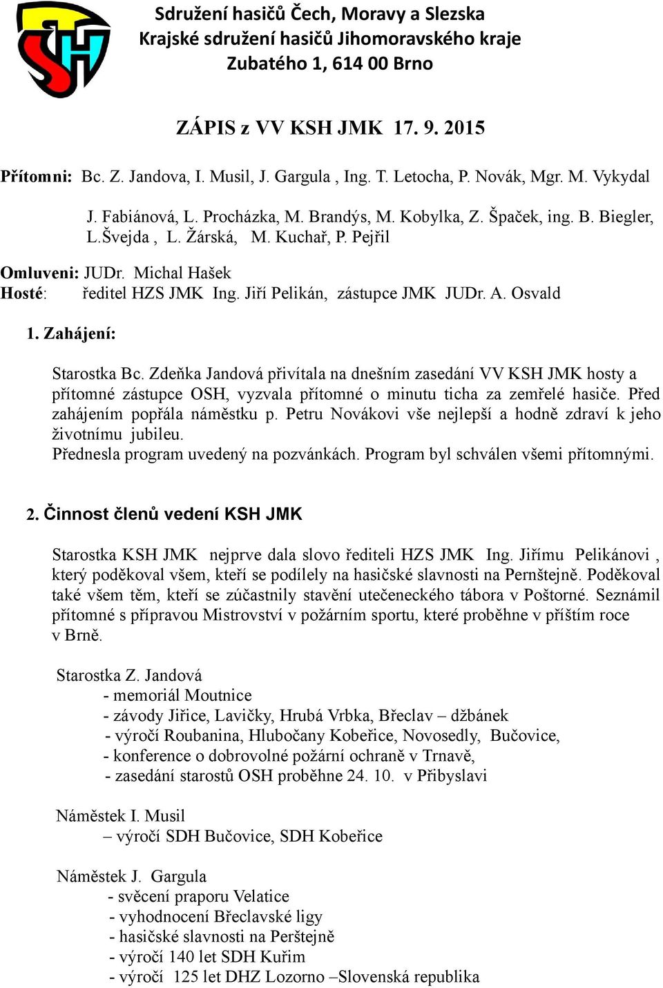 Michal Hašek Hosté: ředitel HZS JMK Ing. Jiří Pelikán, zástupce JMK JUDr. A. Osvald 1. Zahájení: Starostka Bc.