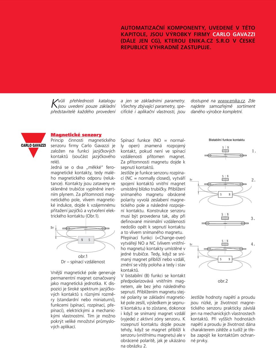 Všechny zbývající parametry, specifické i aplikační vlastnosti, jsou dostupné na www.enika.cz. Zde najdete samozřejmě sortiment daného výrobce kompletní.