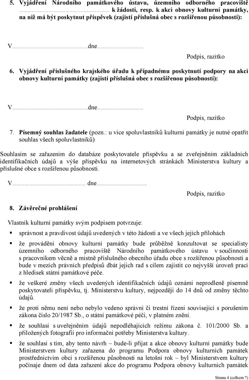 Vyjádření příslušného krajského úřadu k případnému poskytnutí podpory na akci obnovy kulturní památky (zajistí příslušná obec s rozšířenou působností): V dne 7. Písemný souhlas žadatele (pozn.