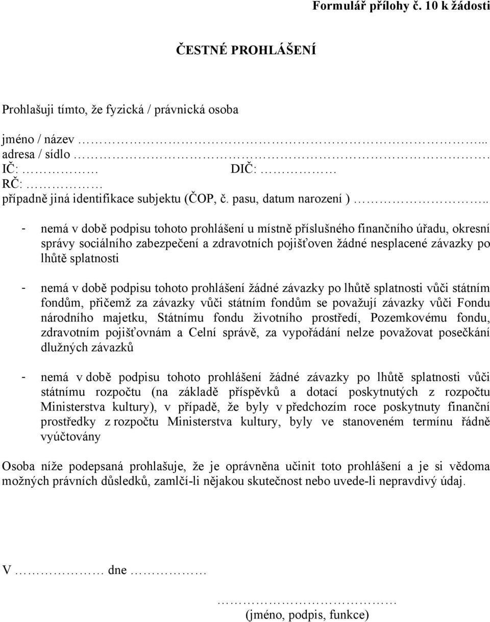 . - nemá v době podpisu tohoto prohlášení u místně příslušného finančního úřadu, okresní správy sociálního zabezpečení a zdravotních pojišťoven žádné nesplacené závazky po lhůtě splatnosti - nemá v