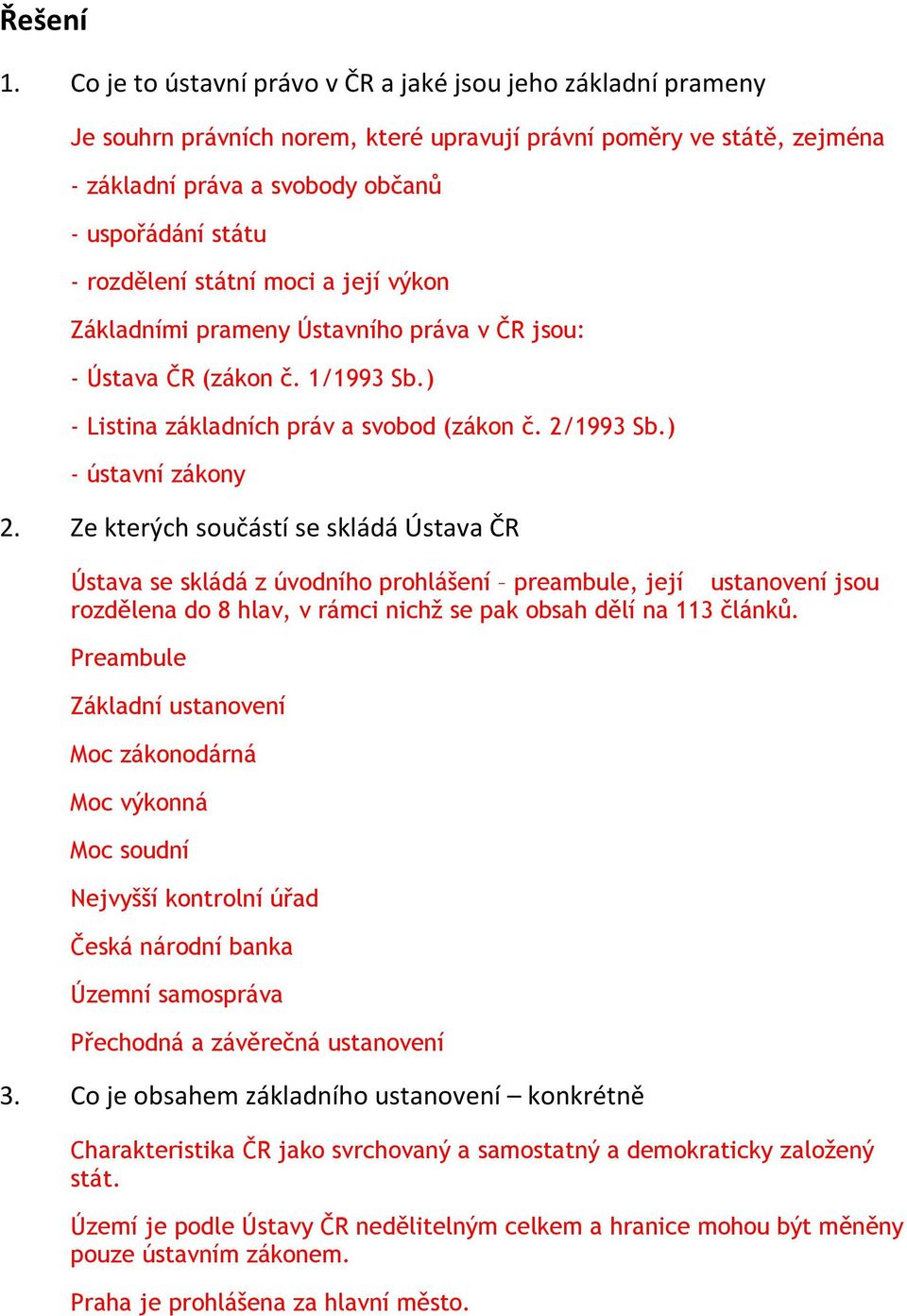 státní moci a její výkon Základními prameny Ústavního práva v ČR jsou: - Ústava ČR (zákon č. 1/1993 Sb.) - Listina základních práv a svobod (zákon č. 2/1993 Sb.) - ústavní zákony 2.