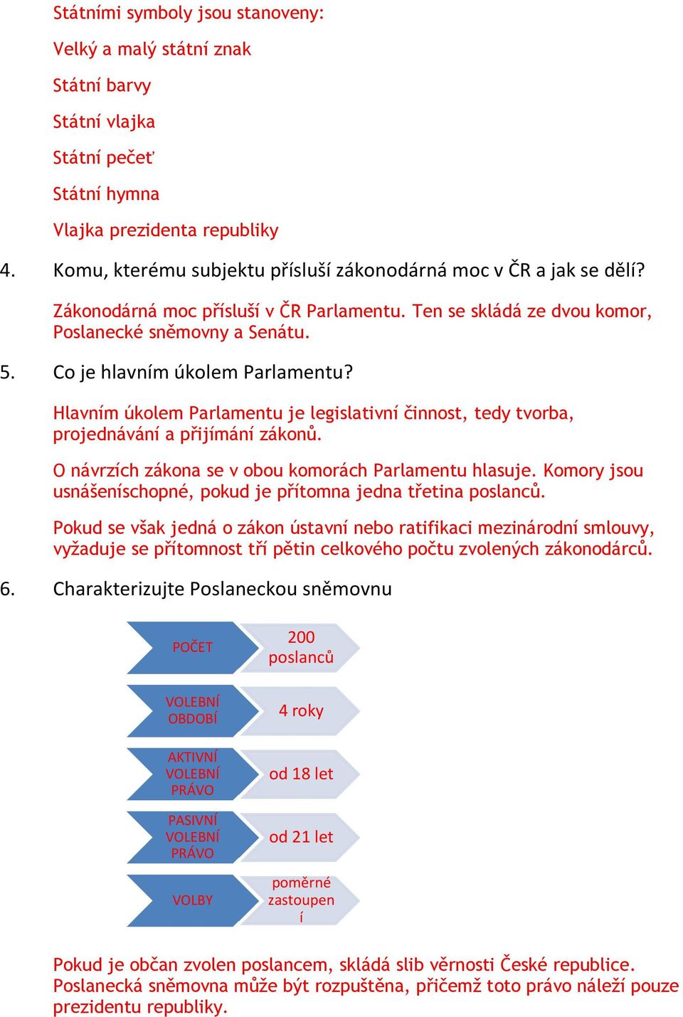 Co je hlavním úkolem Parlamentu? Hlavním úkolem Parlamentu je legislativní činnost, tedy tvorba, projednávání a přijímání zákonů. O návrzích zákona se v obou komorách Parlamentu hlasuje.