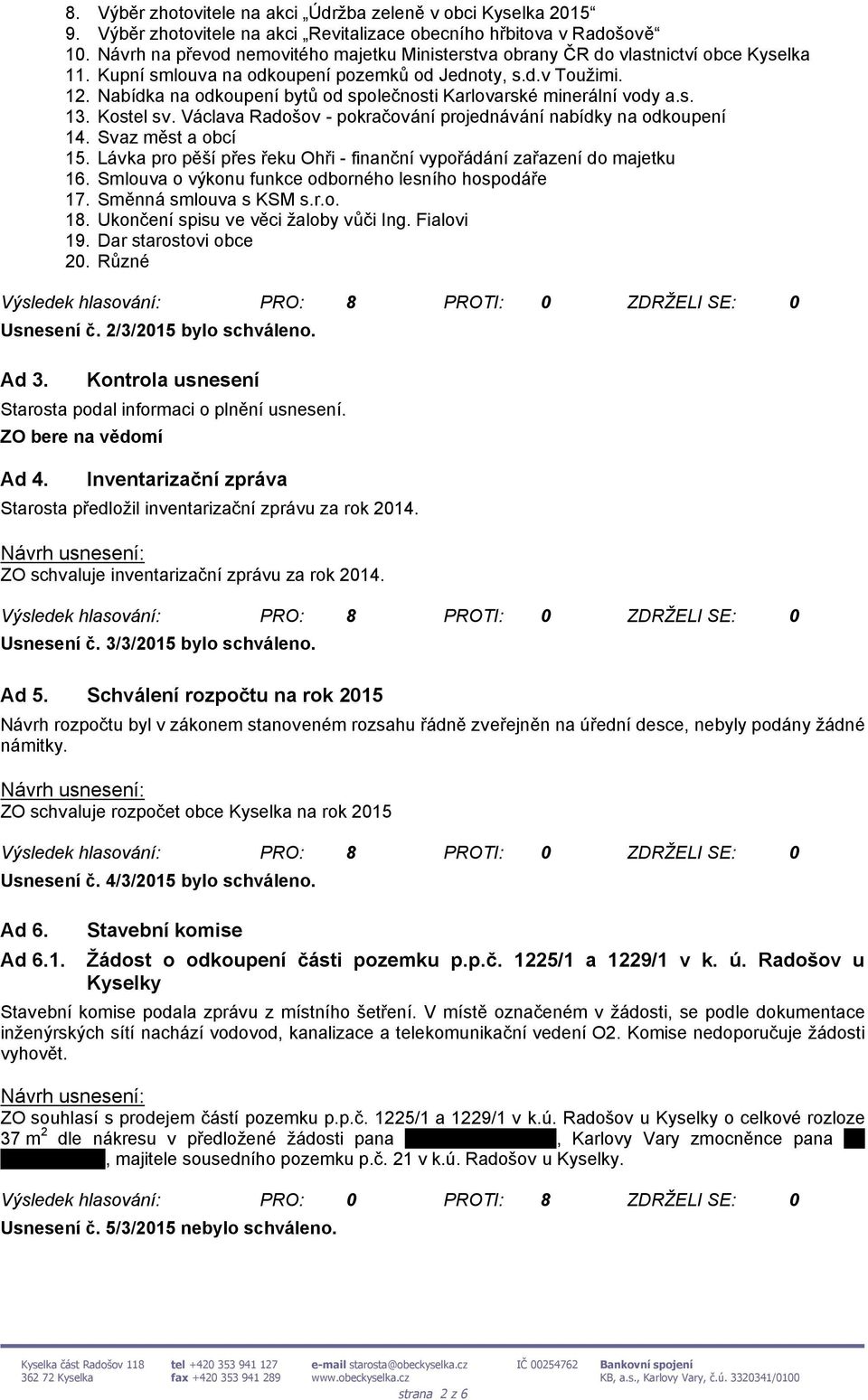 Nabídka na odkoupení bytů od společnosti Karlovarské minerální vody a.s. 13. Kostel sv. Václava Radošov - pokračování projednávání nabídky na odkoupení 14. Svaz měst a obcí 15.