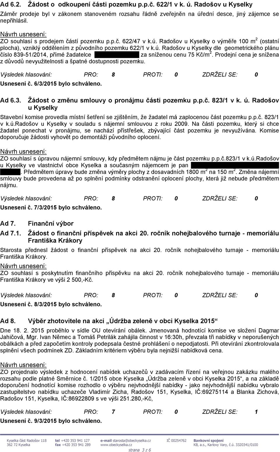 Prodejní cena je snížena z důvodů nevyužitelnosti a špatné dostupnosti pozemku. Usnesení č. 6/3/2015 bylo schváleno. Ad 6.3. Žádost o změnu smlouvy o pronájmu části pozemku p.p.č. 823/1 v k. ú.