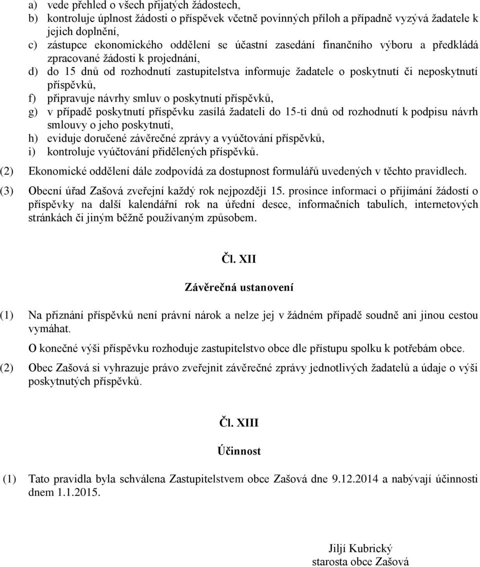 návrhy smluv o poskytnutí příspěvků, g) v případě poskytnutí příspěvku zasílá žadateli do 15-ti dnů od rozhodnutí k podpisu návrh smlouvy o jeho poskytnutí, h) eviduje doručené závěrečné zprávy a