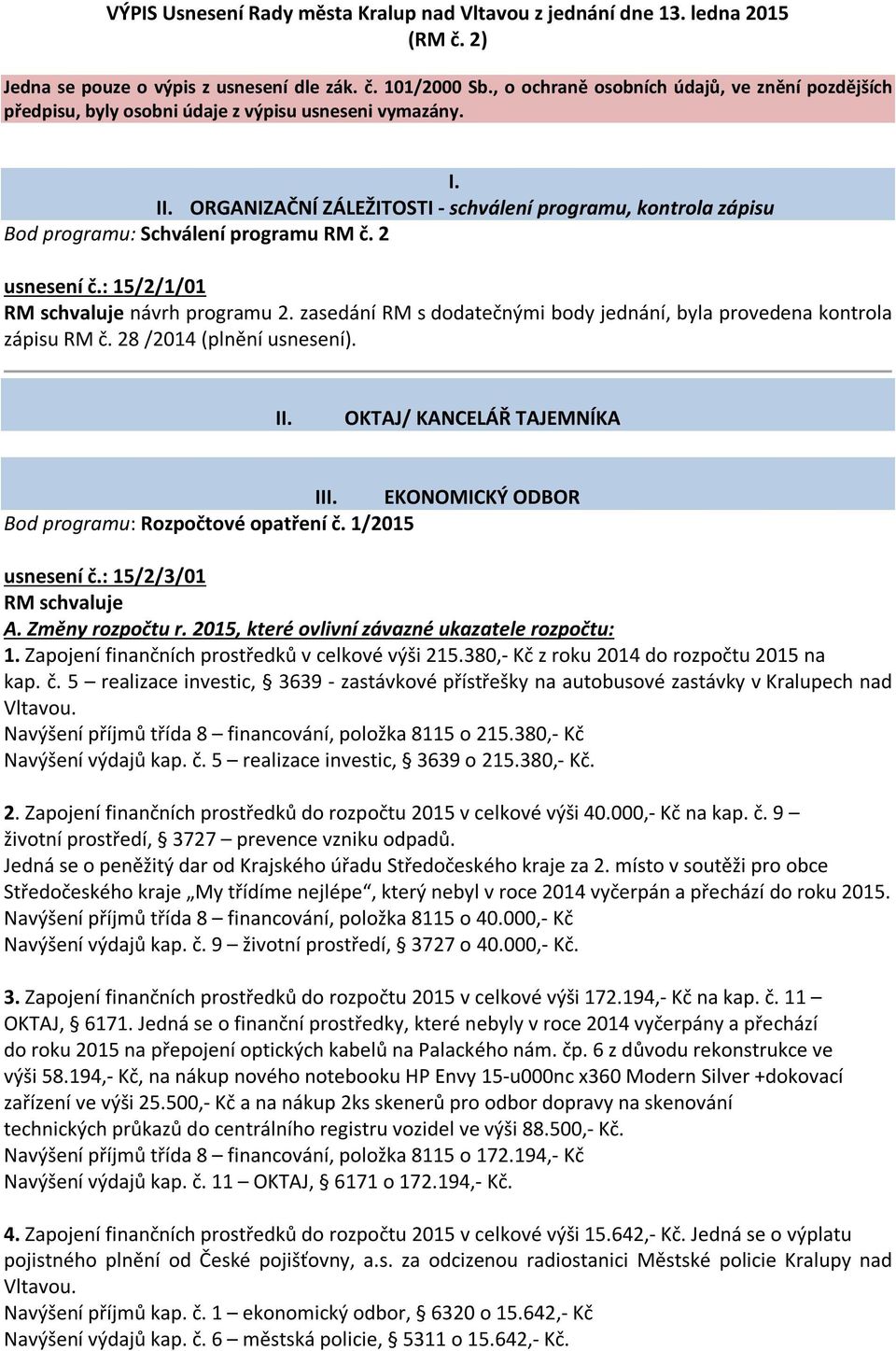 ORGANIZAČNÍ ZÁLEŽITOSTI - schválení programu, kontrola zápisu Bod programu: Schválení programu RM č. 2 usnesení č.: 15/2/1/01 RM schvaluje návrh programu 2.