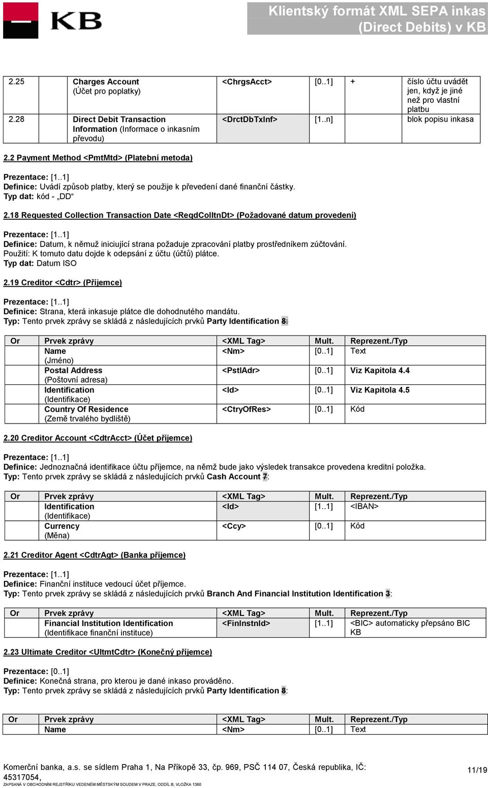 2 Payment Method <PmtMtd> (Platební metoda) Definice: Uvádí způsob platby, který se použije k převedení dané finanční částky. Typ dat: kód - DD 2.