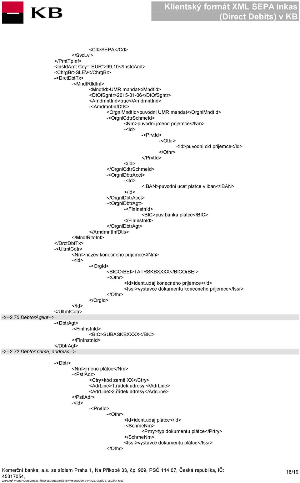 mandat</orgnlmndtid> -<OrgnlCdtrSchmeId> <Nm>puvodni jmeno prijemce</nm> -<PrvtId> -<Othr> <Id>puvodni cid prijemce </Othr> </PrvtId> </OrgnlCdtrSchmeId> -<OrgnlDbtrAcct> <IBAN>puvodni ucet platce v